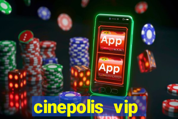 cinepolis vip parque shopping