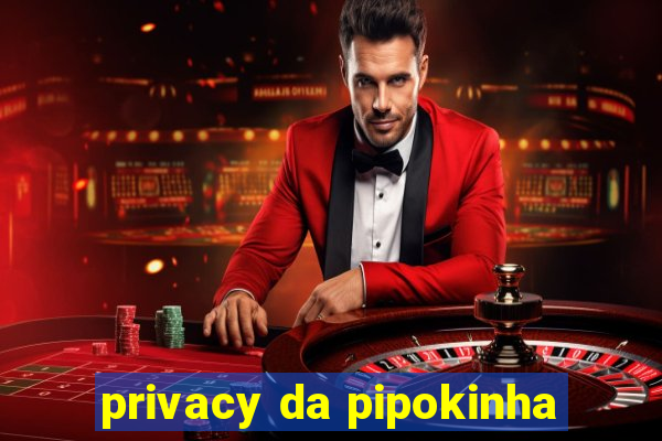 privacy da pipokinha