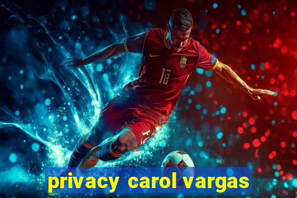 privacy carol vargas