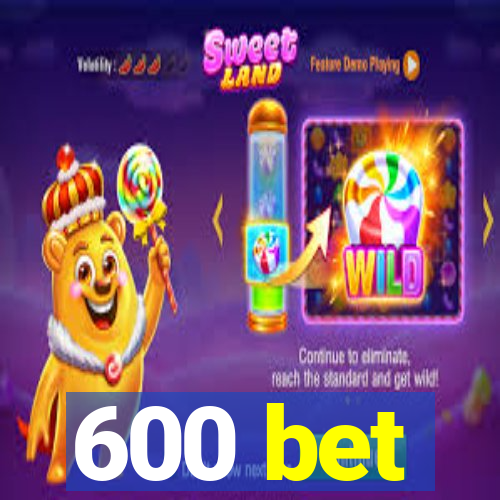 600 bet