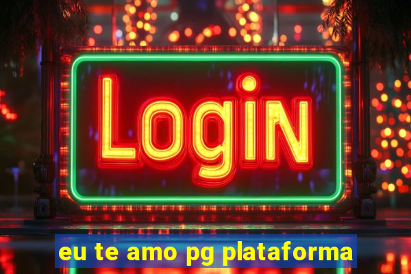 eu te amo pg plataforma