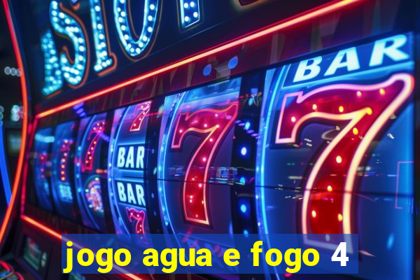 jogo agua e fogo 4