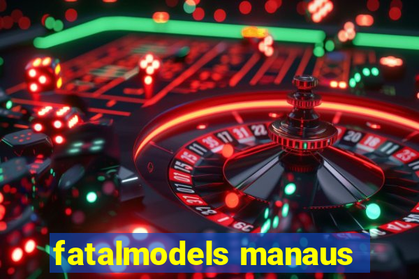 fatalmodels manaus