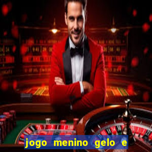 jogo menino gelo e menina lava