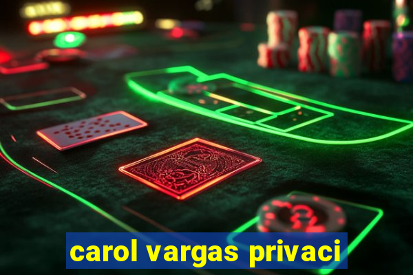 carol vargas privaci