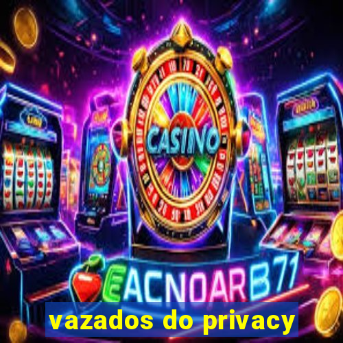 vazados do privacy