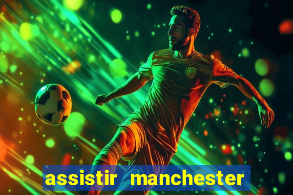 assistir manchester united ao vivo multicanais