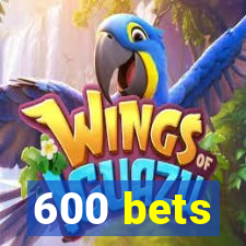 600 bets