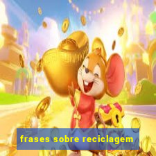 frases sobre reciclagem