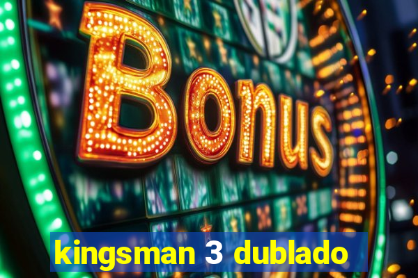 kingsman 3 dublado