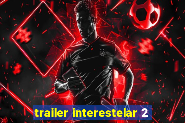 trailer interestelar 2