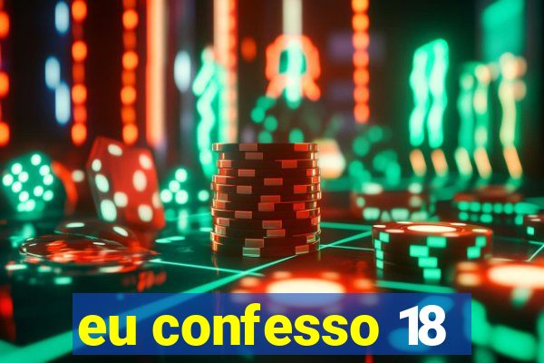 eu confesso 18