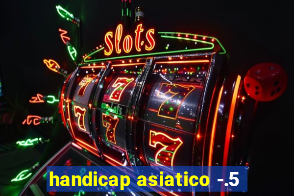 handicap asiatico -.5