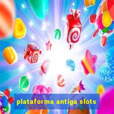 plataforma antiga slots