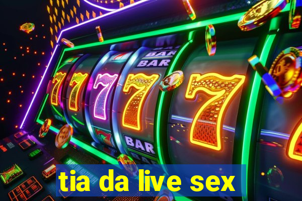 tia da live sex