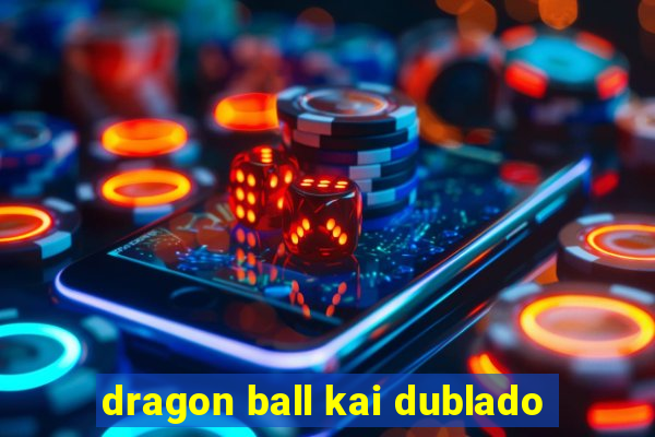 dragon ball kai dublado