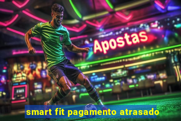 smart fit pagamento atrasado