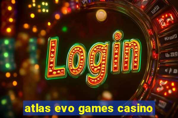 atlas evo games casino