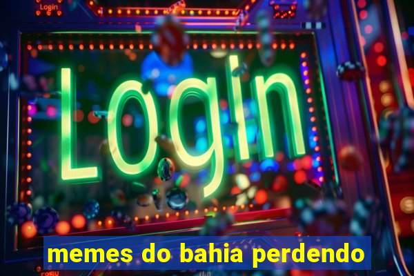 memes do bahia perdendo