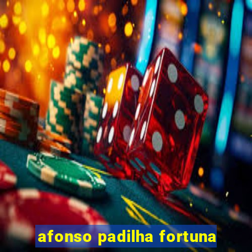 afonso padilha fortuna