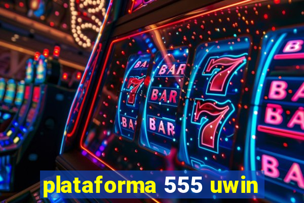 plataforma 555 uwin