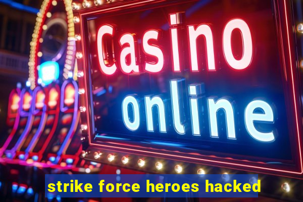 strike force heroes hacked