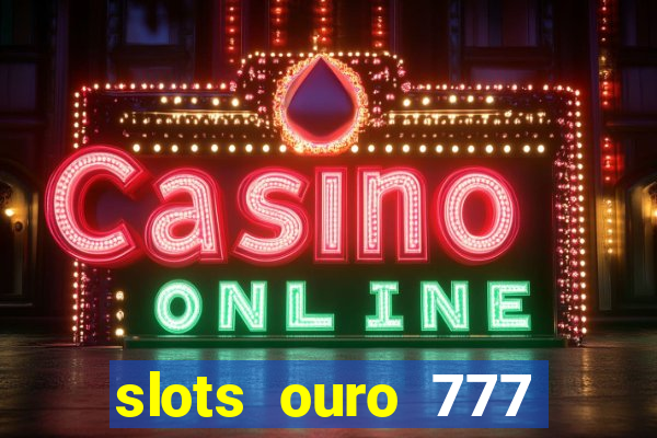 slots ouro 777 play store