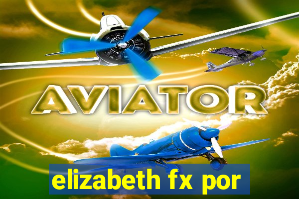 elizabeth fx por