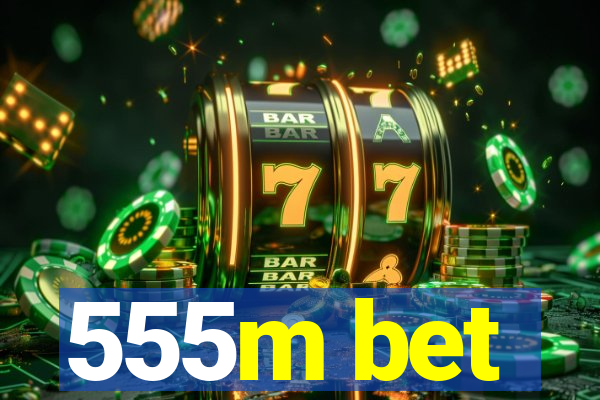 555m bet