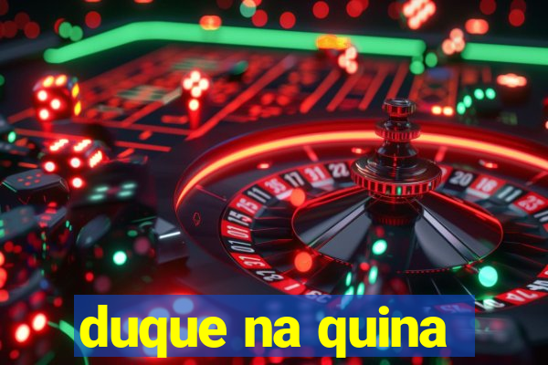 duque na quina