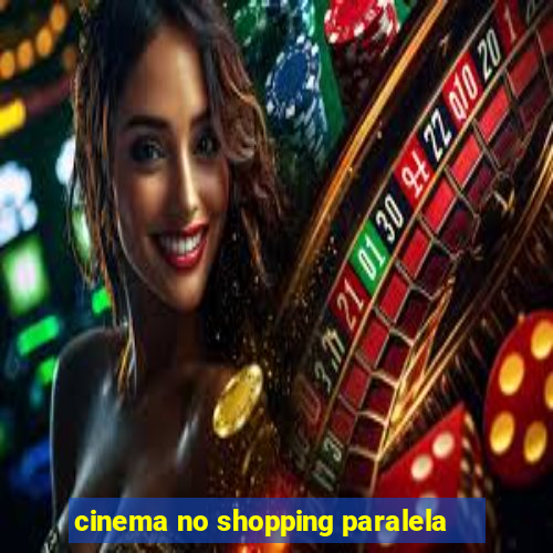 cinema no shopping paralela