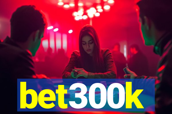 bet300k