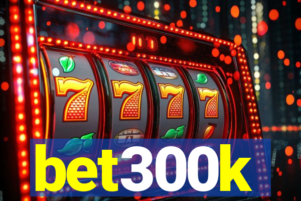 bet300k