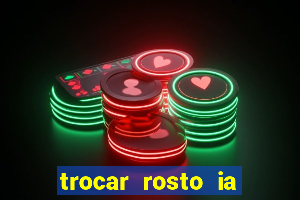 trocar rosto ia online mudar rosto