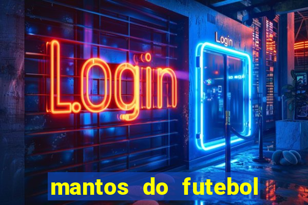 mantos do futebol jogos de hoje