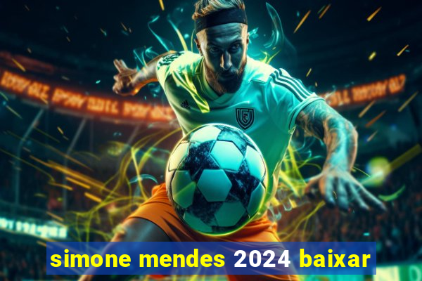 simone mendes 2024 baixar