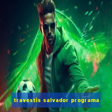 travestis salvador programa