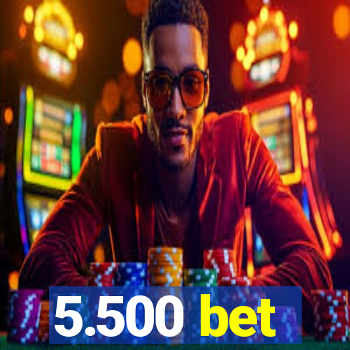 5.500 bet