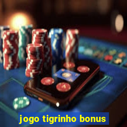 jogo tigrinho bonus