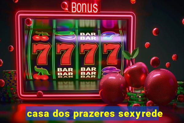 casa dos prazeres sexyrede