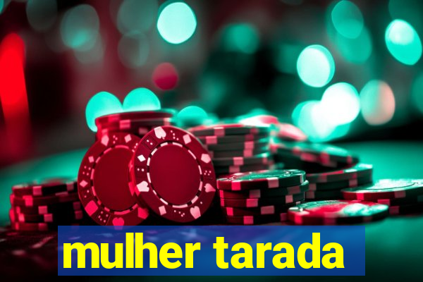 mulher tarada