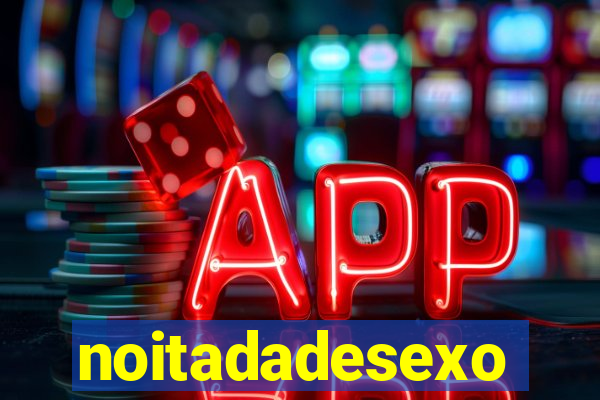 noitadadesexo