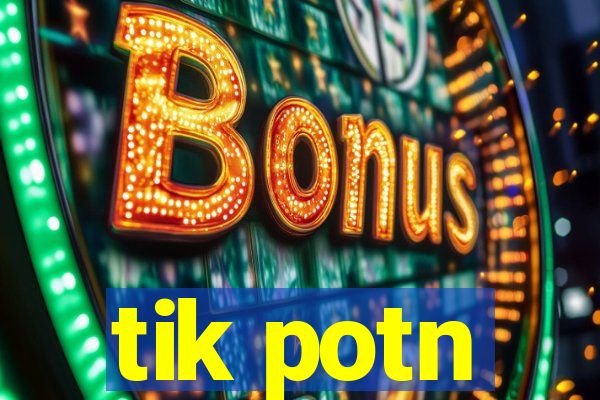 tik potn