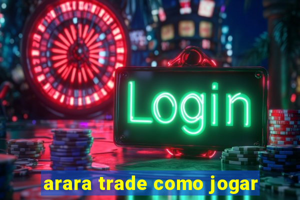 arara trade como jogar