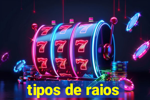 tipos de raios