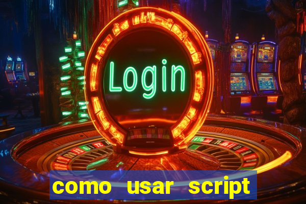 como usar script no cmsp