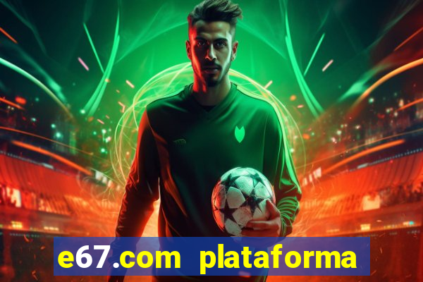 e67.com plataforma de jogos