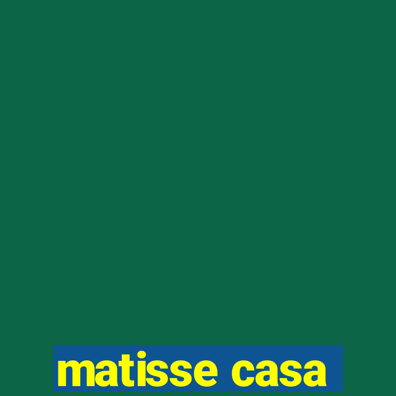 matisse casa