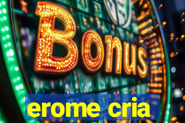 erome cria