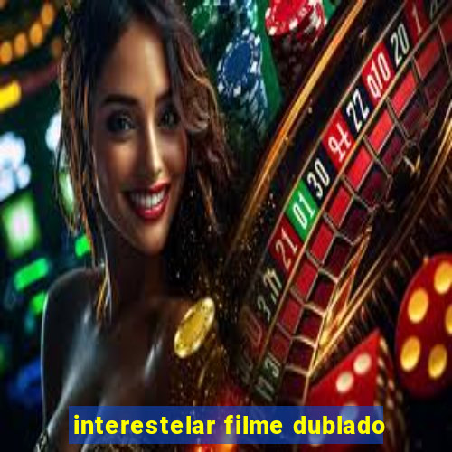 interestelar filme dublado